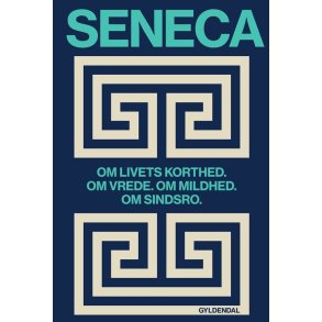 Om livets korthed. Om vrede. Om mildhed. Om sindsro af Lucius Annaeus Seneca