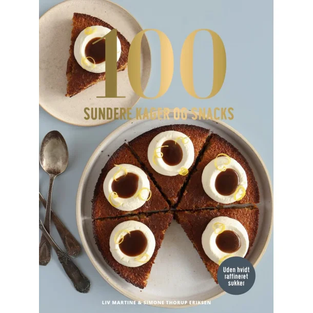 100 Sundere kager og snacks Af Liv Martine &amp; Simone Thorup Eriksen