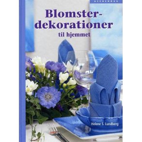 Blomsterdekorationer til hjemmet af Helene S. Lundberg