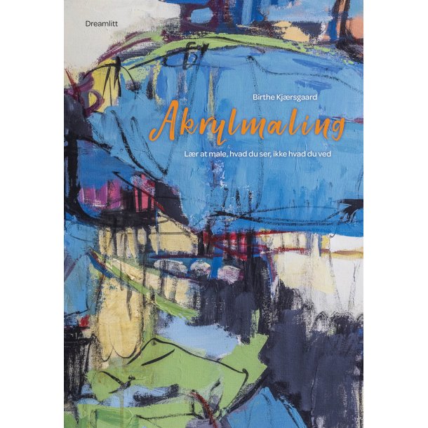 Akrylmaling - Lr at male, hvad du ser, ikke hvad du ved af Birthe Kjrsgaard