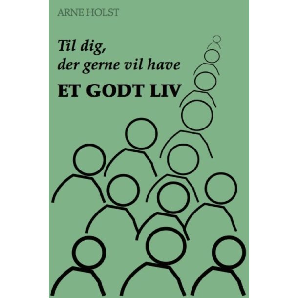 Til dig der gerne vil have et godt liv af Arne Holst